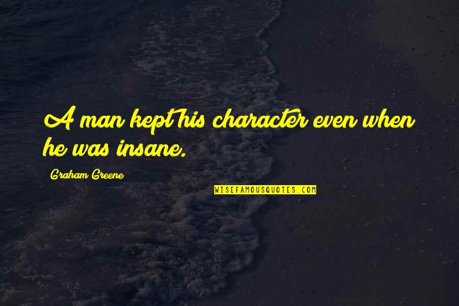 Graham Greene Quotes By Graham Greene: A man kept his character even when he