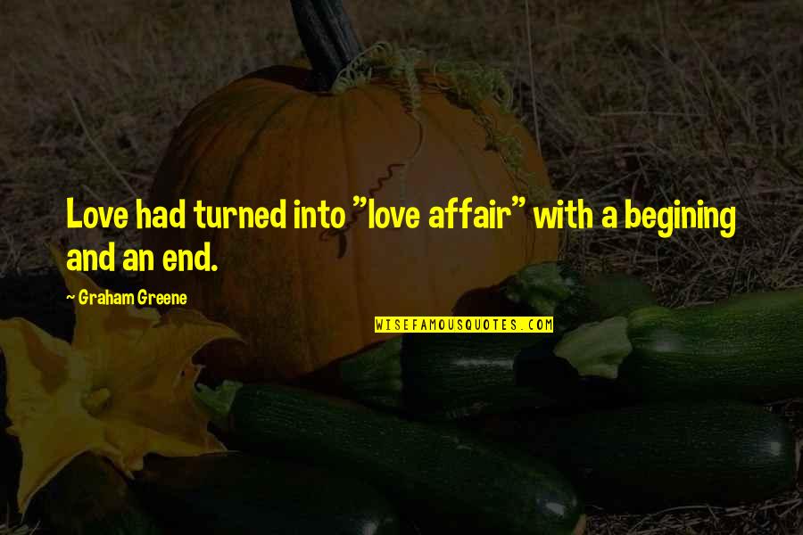 Graham Greene Quotes By Graham Greene: Love had turned into "love affair" with a