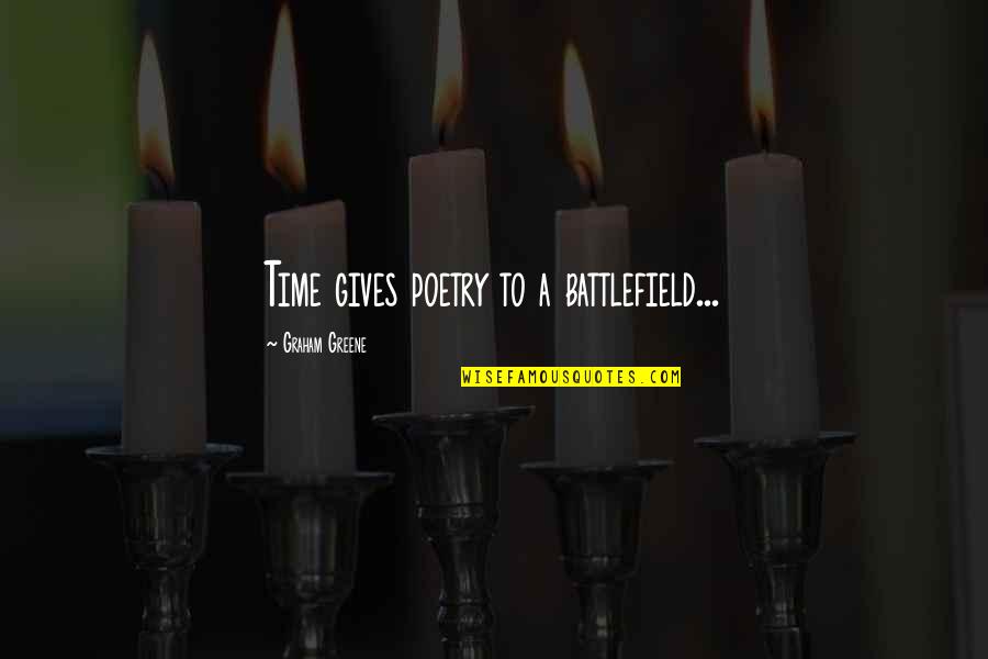 Graham Greene Quotes By Graham Greene: Time gives poetry to a battlefield...