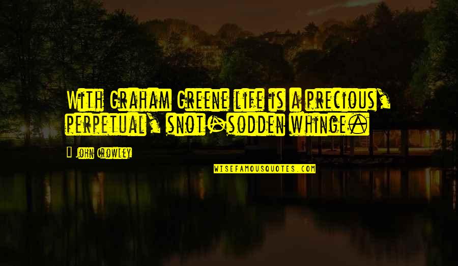 Graham Greene Quotes By John Crowley: With Graham Greene life is a precious, perpetual,