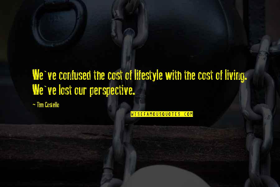 Graham Hancock Dmt Quotes By Tim Costello: We've confused the cost of lifestyle with the Graham Hancock Dmt Quotes By Tim Costello: We've confused the cost of lifestyle with the
