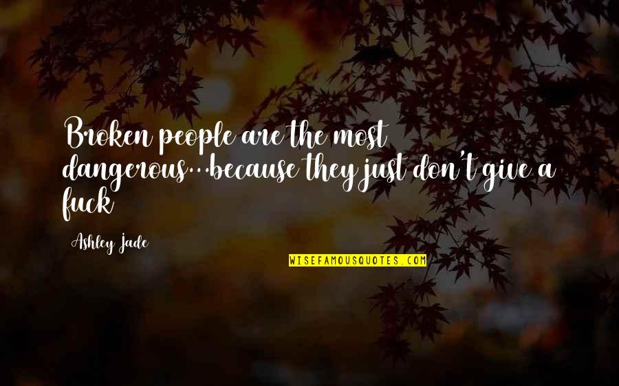 Graham Hancock Quote Quotes By Ashley Jade: Broken people are the most dangerous...because they just