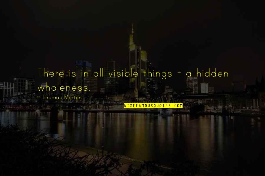 Graham Hancock Quote Quotes By Thomas Merton: There is in all visible things - a Graham Hancock Quote Quotes By Thomas Merton: There is in all visible things - a