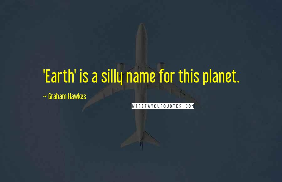 Graham Hawkes quotes: 'Earth' is a silly name for this planet.