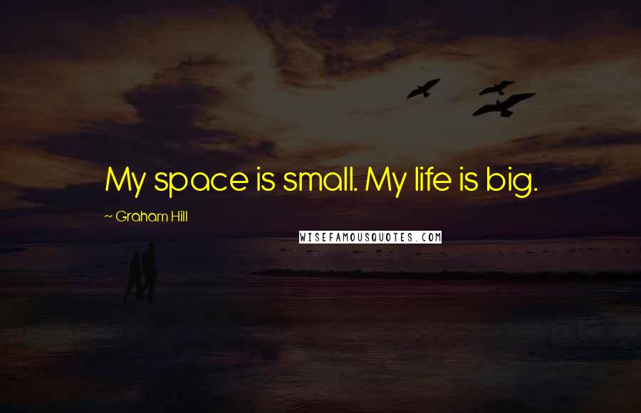 Graham Hill quotes: My space is small. My life is big.