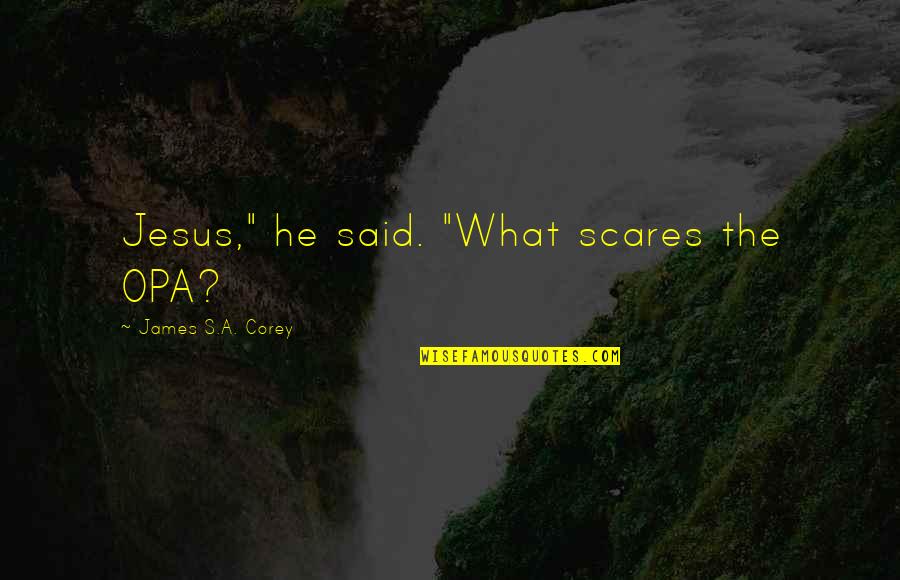 Graham Jarvis Quotes By James S.A. Corey: Jesus," he said. "What scares the OPA?