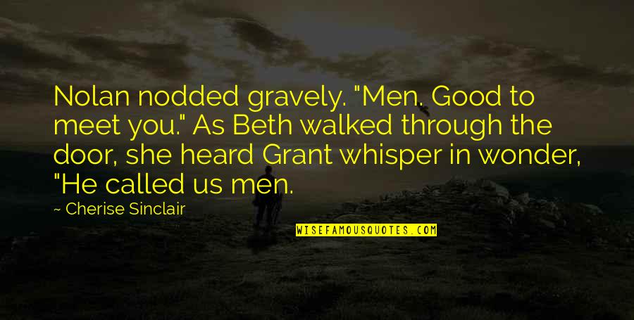 Graham Kerr Quotes By Cherise Sinclair: Nolan nodded gravely. "Men. Good to meet you." Graham Kerr Quotes By Cherise Sinclair: Nolan nodded gravely. "Men. Good to meet you."