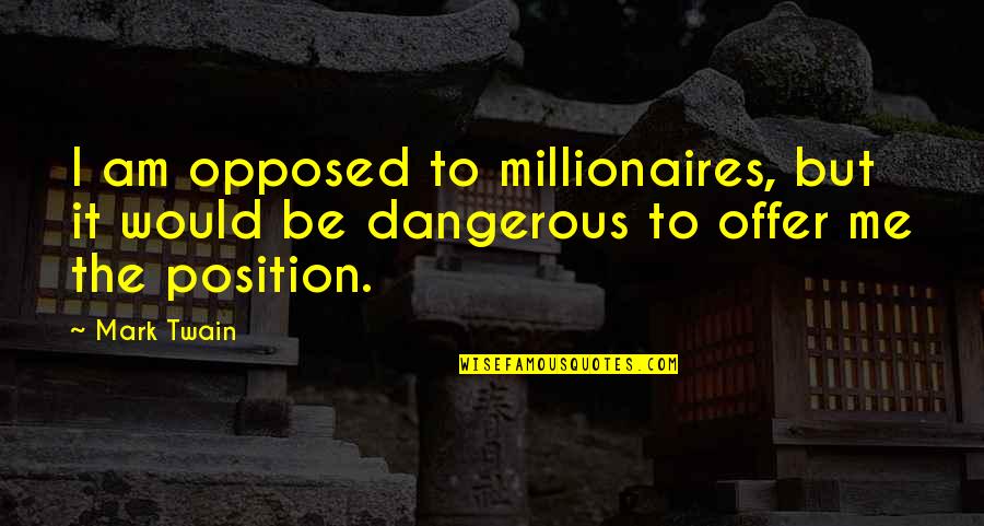 Graham Kerr Quotes By Mark Twain: I am opposed to millionaires, but it would