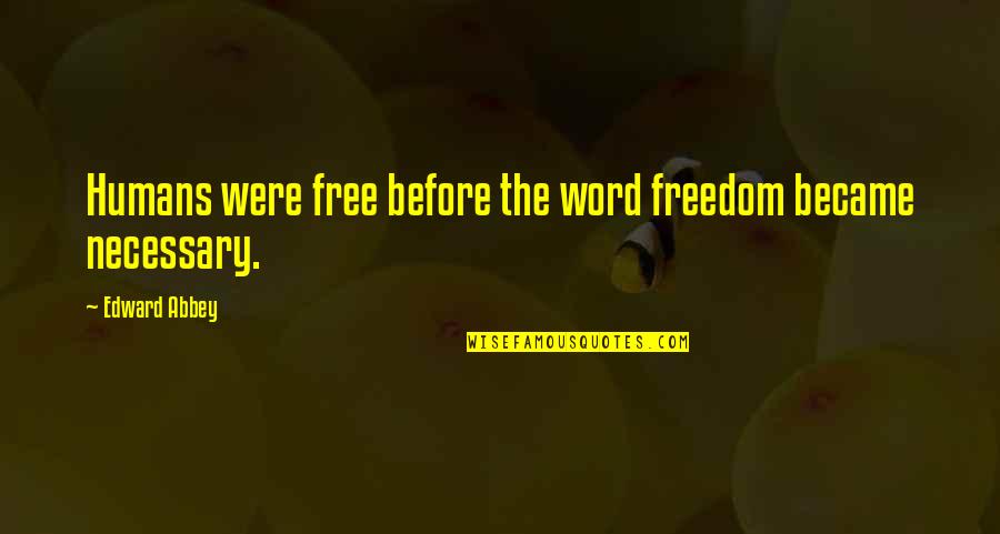 Graham Mackay Quotes By Edward Abbey: Humans were free before the word freedom became