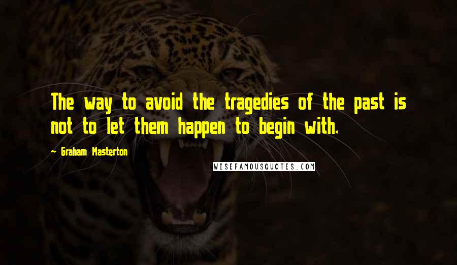 Graham Masterton quotes: The way to avoid the tragedies of the past is not to let them happen to begin with.
