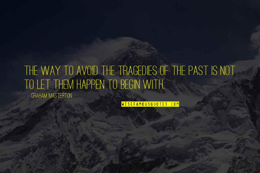Graham Masterton Quotes By Graham Masterton: The way to avoid the tragedies of the Graham Masterton Quotes By Graham Masterton: The way to avoid the tragedies of the