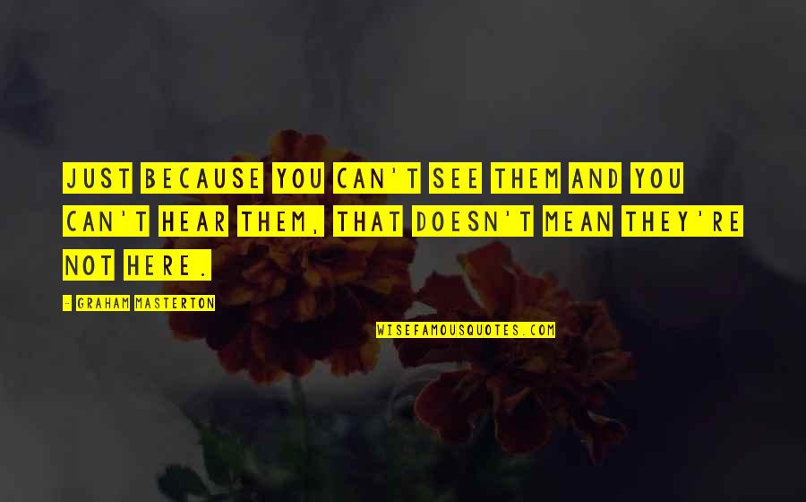 Graham Masterton Quotes By Graham Masterton: Just because you can't see them and you Graham Masterton Quotes By Graham Masterton: Just because you can't see them and you