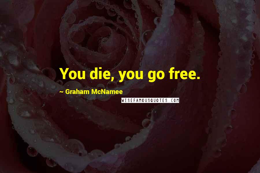 Graham McNamee quotes: You die, you go free.