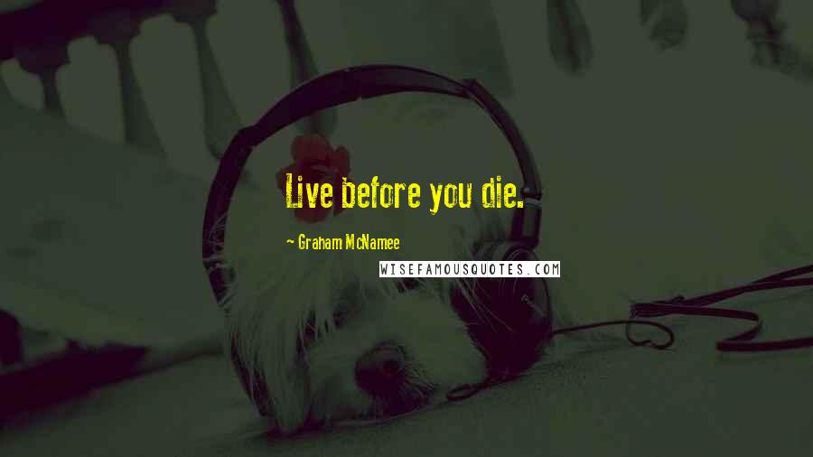 Graham McNamee quotes: Live before you die.