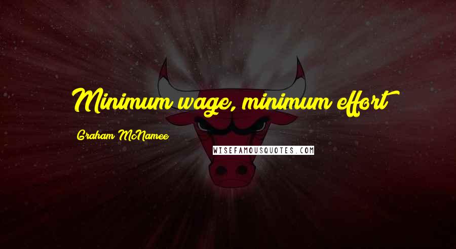 Graham McNamee quotes: Minimum wage, minimum effort