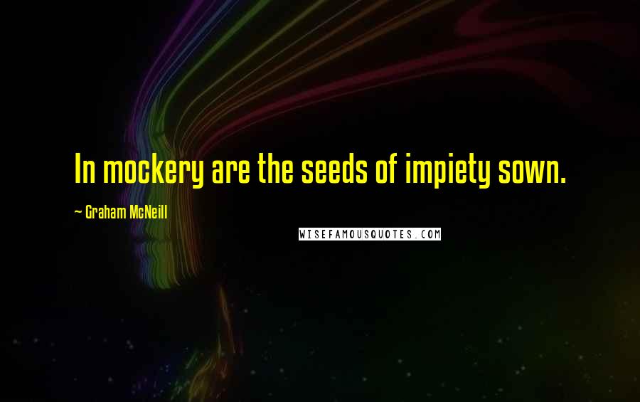 Graham McNeill quotes: In mockery are the seeds of impiety sown.