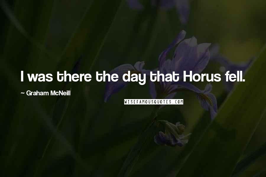 Graham McNeill quotes: I was there the day that Horus fell.