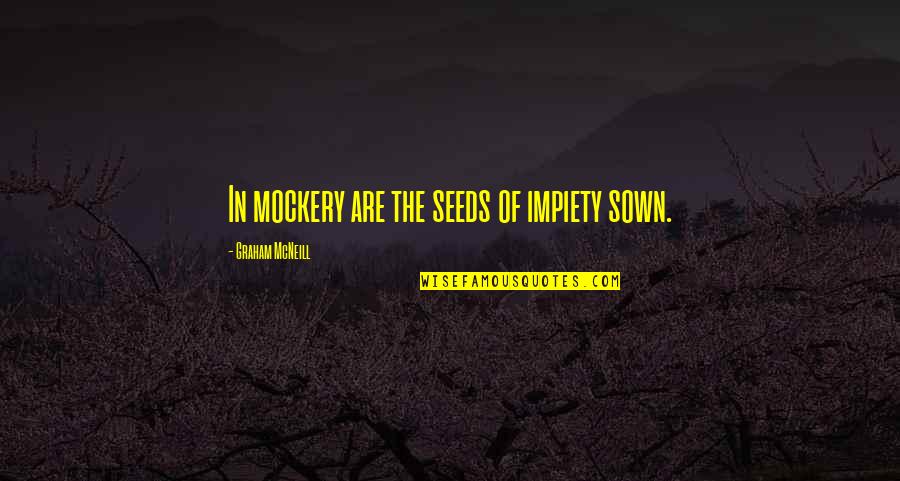 Graham Mcneill Quotes By Graham McNeill: In mockery are the seeds of impiety sown.
