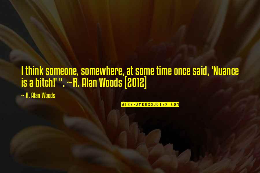 Graham Mcneill Quotes By R. Alan Woods: I think someone, somewhere, at some time once