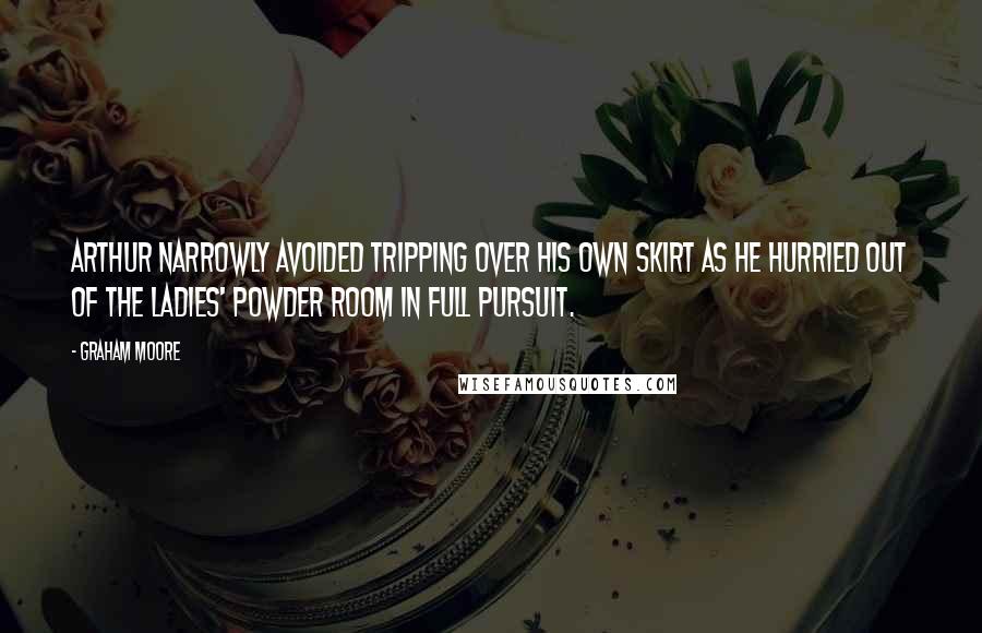 Graham Moore quotes: Arthur narrowly avoided tripping over his own skirt as he hurried out of the ladies' powder room in full pursuit. Graham Moore quotes: Arthur narrowly avoided tripping over his own skirt as he hurried out of the ladies' powder room in full pursuit.