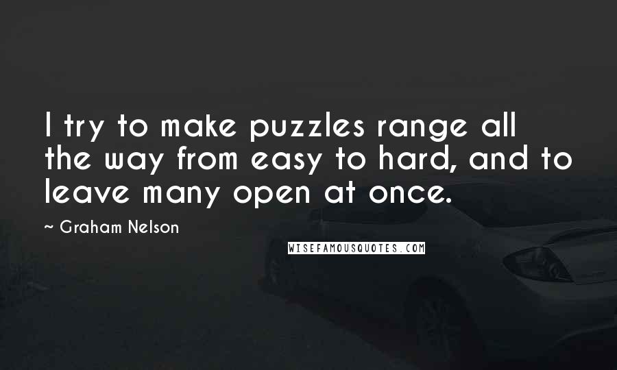 Graham Nelson quotes: I try to make puzzles range all the way from easy to hard, and to leave many open at once.