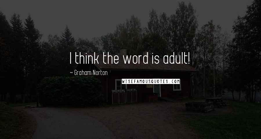Graham Norton quotes: I think the word is adult!