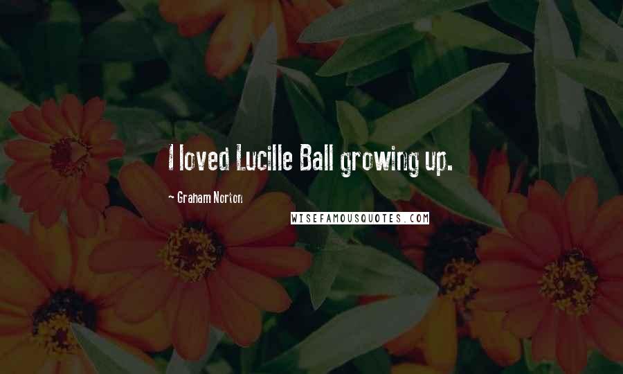 Graham Norton quotes: I loved Lucille Ball growing up.