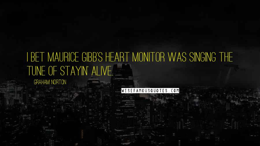 Graham Norton quotes: I bet Maurice Gibb's heart monitor was singing the tune of Stayin' Alive.