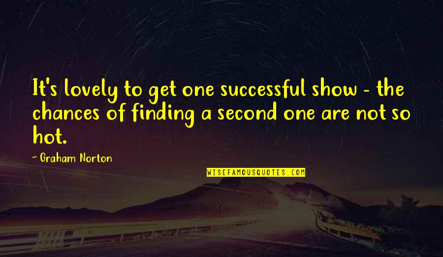Graham Norton Quotes By Graham Norton: It's lovely to get one successful show - Graham Norton Quotes By Graham Norton: It's lovely to get one successful show -