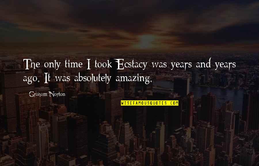 Graham Norton Quotes By Graham Norton: The only time I took Ecstacy was years