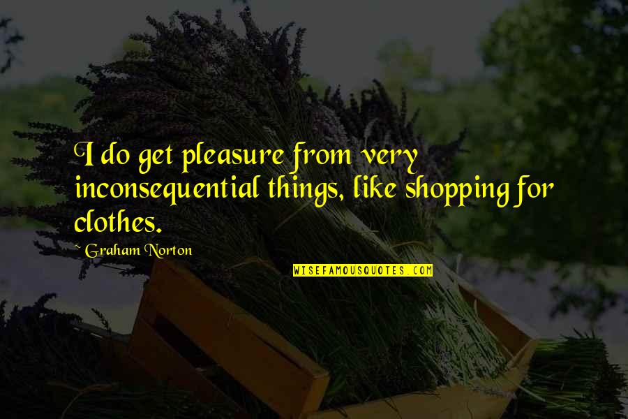 Graham Norton Quotes By Graham Norton: I do get pleasure from very inconsequential things,