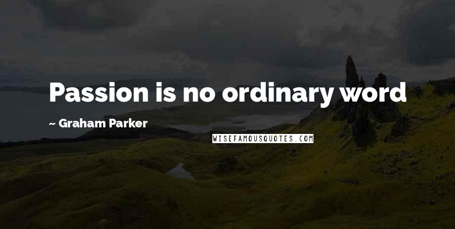 Graham Parker quotes: Passion is no ordinary word