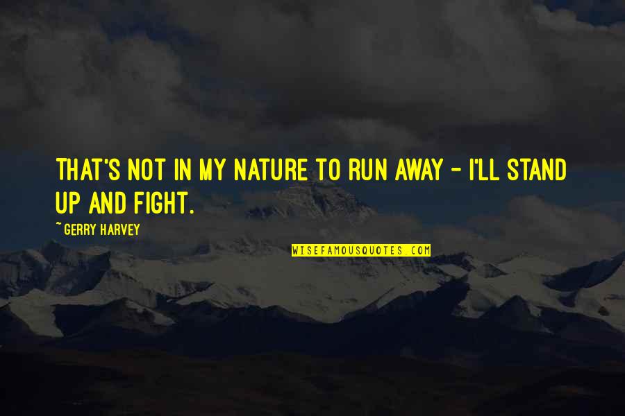 Graham Parker Quotes By Gerry Harvey: That's not in my nature to run away