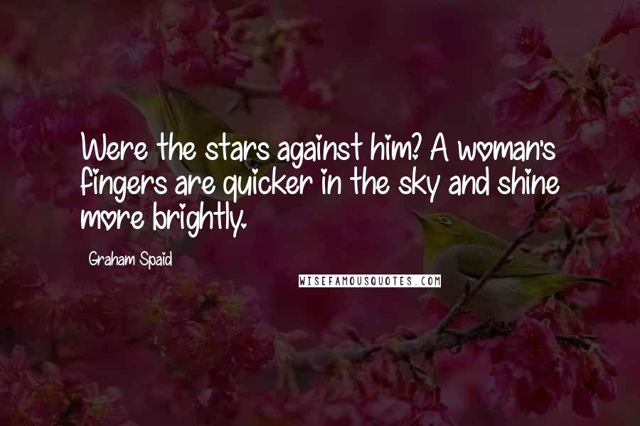 Graham Spaid quotes: Were the stars against him? A woman's fingers are quicker in the sky and shine more brightly.