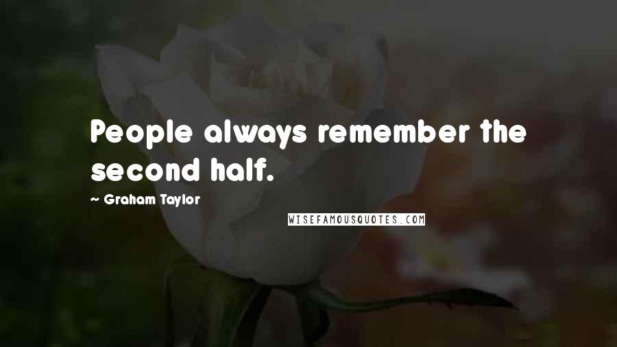 Graham Taylor quotes: People always remember the second half.
