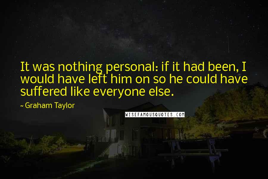 Graham Taylor quotes: It was nothing personal: if it had been, I would have left him on so he could have suffered like everyone else.