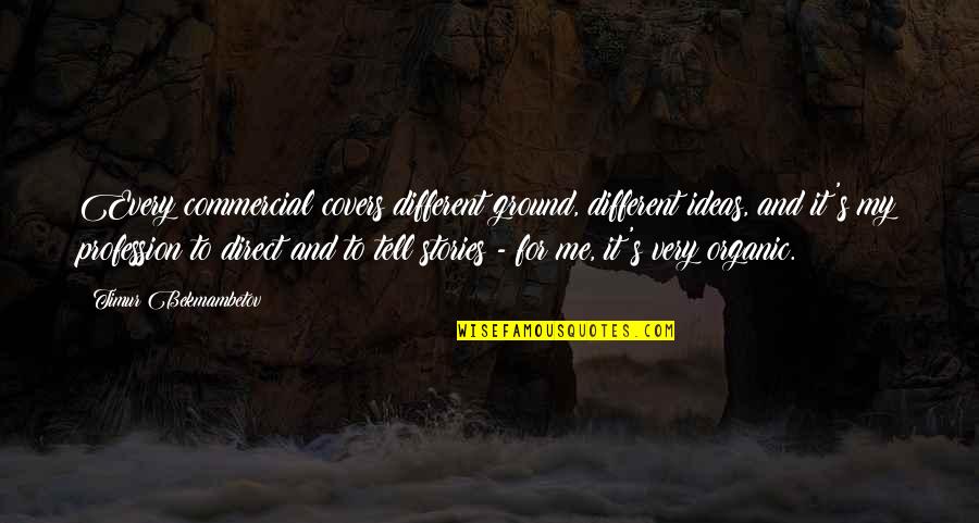 Graham Wardle Quotes By Timur Bekmambetov: Every commercial covers different ground, different ideas, and