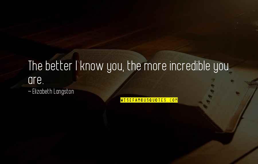 Graham Weston Quotes By Elizabeth Langston: The better I know you, the more incredible Graham Weston Quotes By Elizabeth Langston: The better I know you, the more incredible