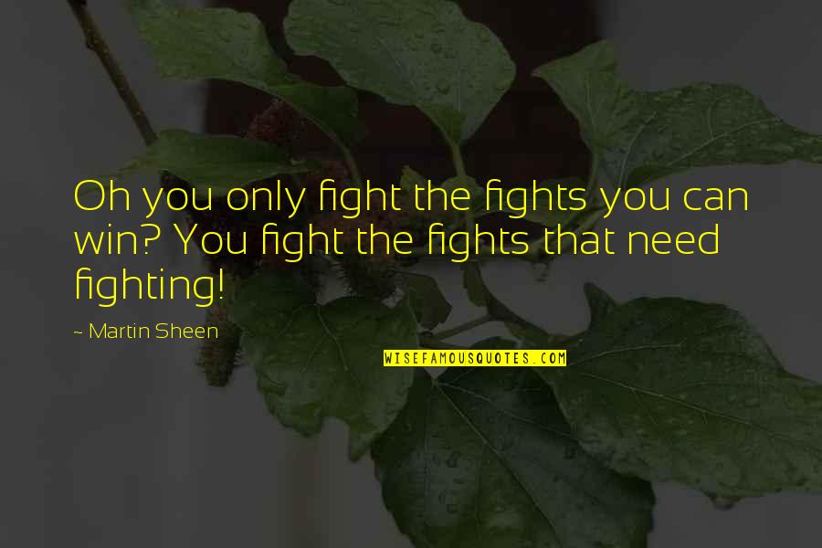 Graham Weston Quotes By Martin Sheen: Oh you only fight the fights you can
