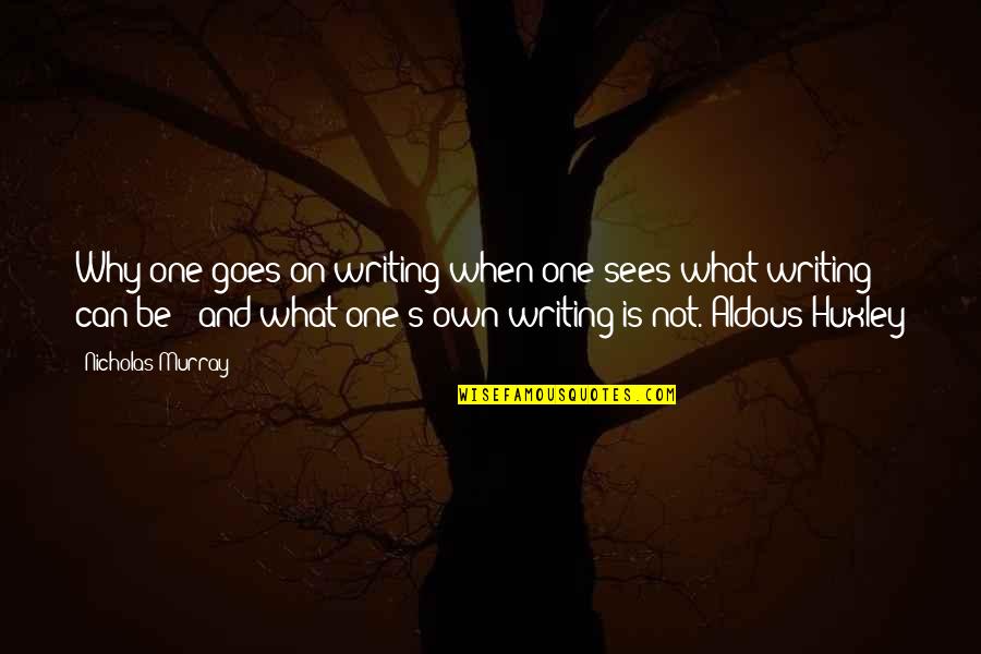 Graham Weston Quotes By Nicholas Murray: Why one goes on writing when one sees Graham Weston Quotes By Nicholas Murray: Why one goes on writing when one sees