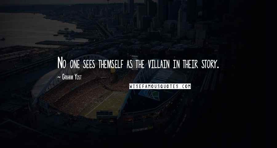 Graham Yost quotes: No one sees themself as the villain in their story.