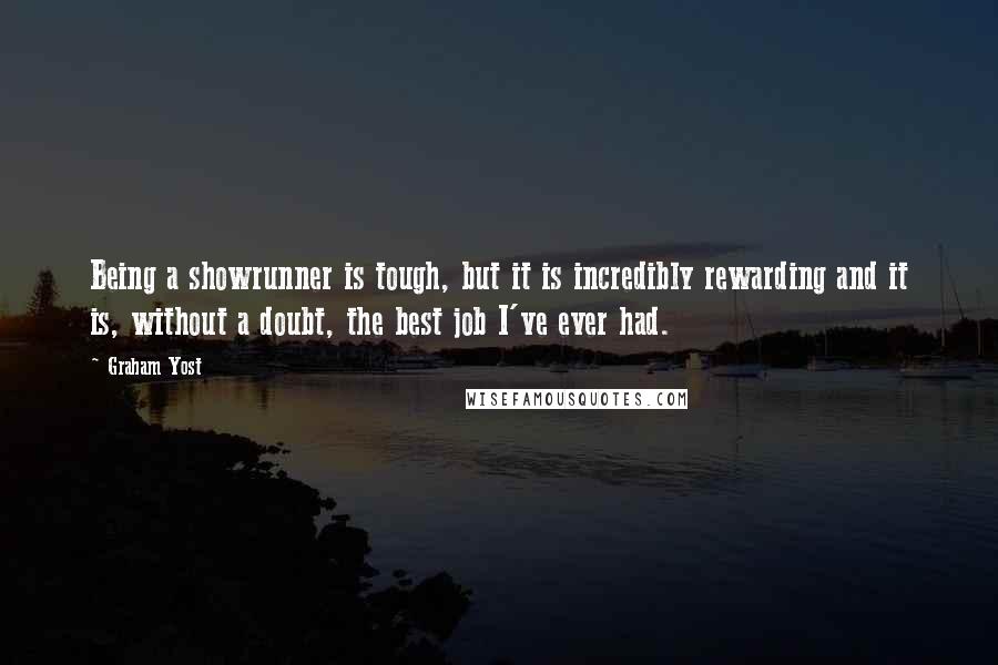 Graham Yost quotes: Being a showrunner is tough, but it is incredibly rewarding and it is, without a doubt, the best job I've ever had.
