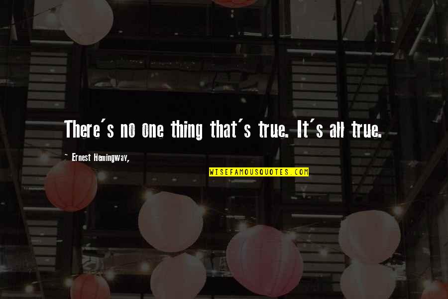 Grahamites Quotes By Ernest Hemingway,: There's no one thing that's true. It's all Grahamites Quotes By Ernest Hemingway,: There's no one thing that's true. It's all