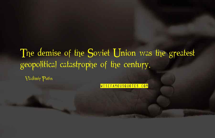 Grahamites Quotes By Vladimir Putin: The demise of the Soviet Union was the