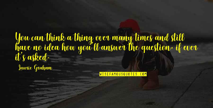 Graham's Quotes By Laurie Graham: You can think a thing over many times Graham's Quotes By Laurie Graham: You can think a thing over many times
