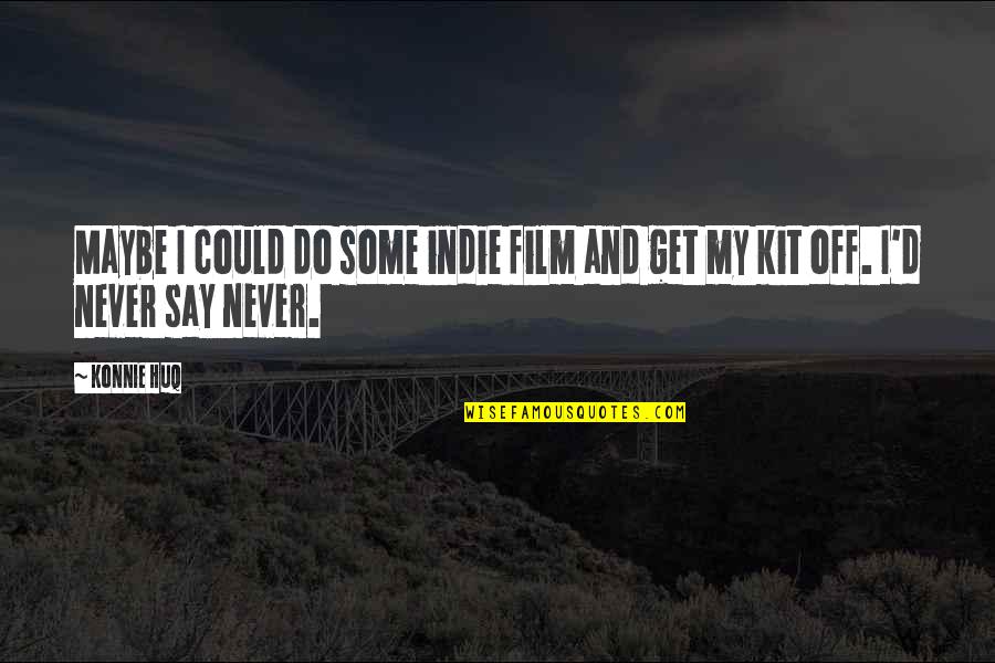 Grahamson Inc Quotes By Konnie Huq: Maybe I could do some indie film and