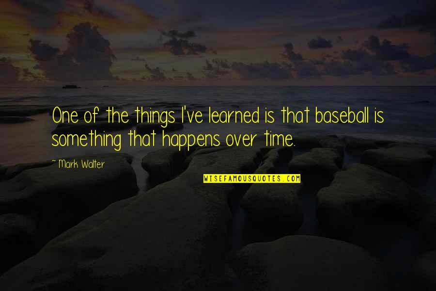 Graia Construction Quotes By Mark Walter: One of the things I've learned is that