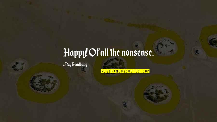 Graia Construction Quotes By Ray Bradbury: Happy! Of all the nonsense. Graia Construction Quotes By Ray Bradbury: Happy! Of all the nonsense.