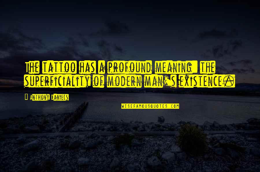 Graian Quotes By Anthony Daniels: The tattoo has a profound meaning: the superficiality