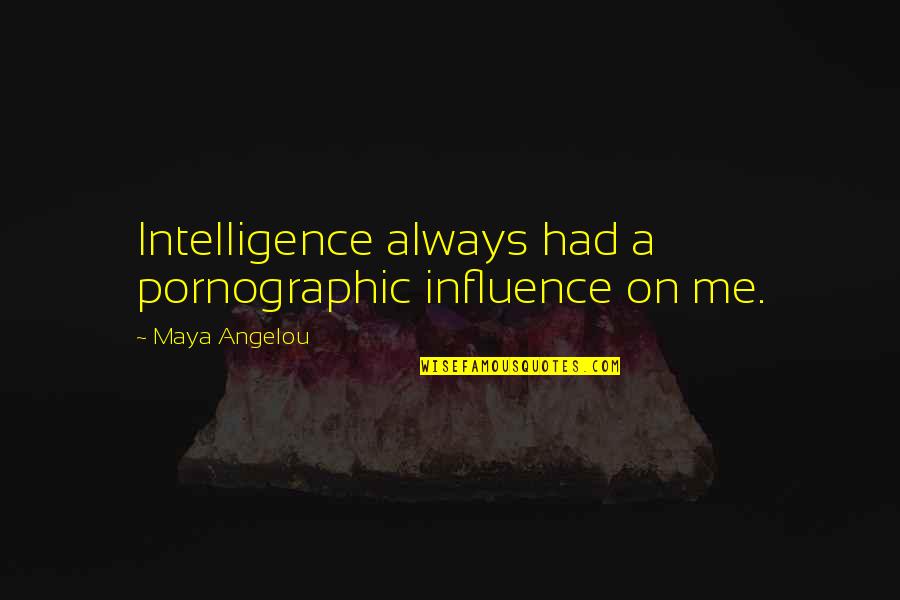 Graian Quotes By Maya Angelou: Intelligence always had a pornographic influence on me. Graian Quotes By Maya Angelou: Intelligence always had a pornographic influence on me.